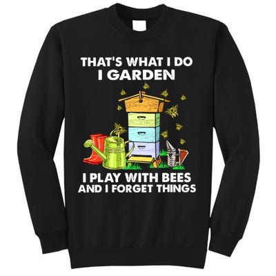Thats What I Do I Garden I Play With Bees And I Forget Sweatshirt