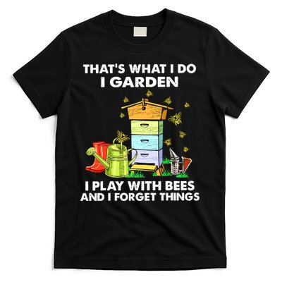 Thats What I Do I Garden I Play With Bees And I Forget T-Shirt