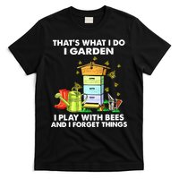 Thats What I Do I Garden I Play With Bees And I Forget T-Shirt