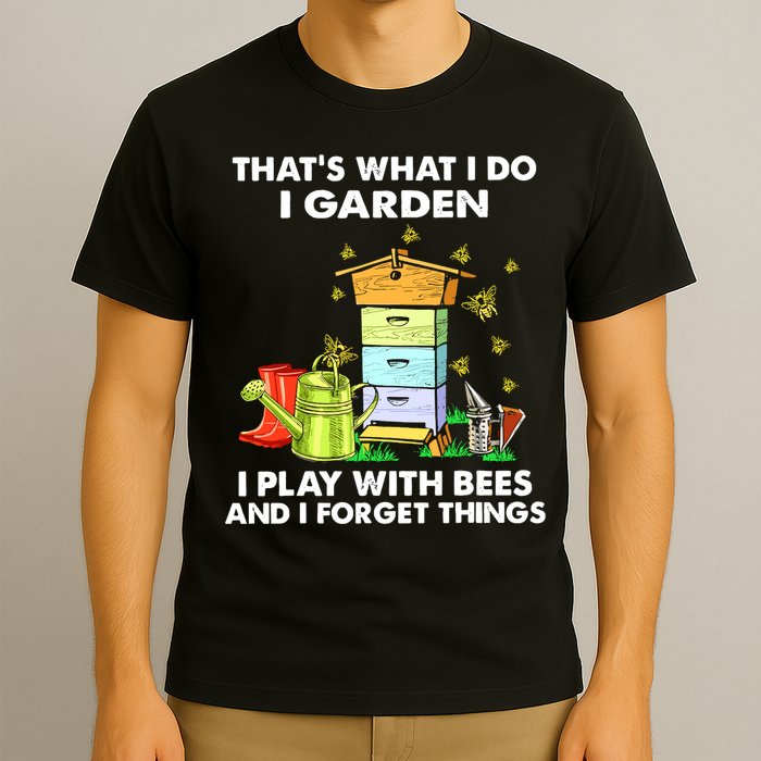 Thats What I Do I Garden I Play With Bees And I Forget T-Shirt