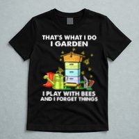 Thats What I Do I Garden I Play With Bees And I Forget T-Shirt