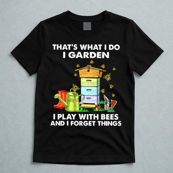 Thats What I Do I Garden I Play With Bees And I Forget T-Shirt