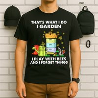 Thats What I Do I Garden I Play With Bees And I Forget T-Shirt