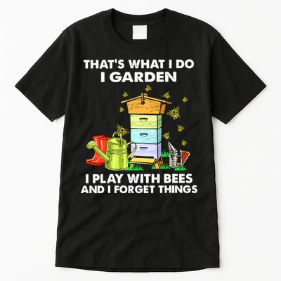 Thats What I Do I Garden I Play With Bees And I Forget Tall T-Shirt