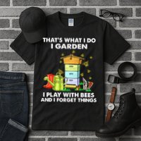 Thats What I Do I Garden I Play With Bees And I Forget Tall T-Shirt