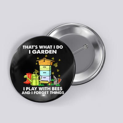 Thats What I Do I Garden I Play With Bees And I Forget Button