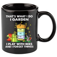 Thats What I Do I Garden I Play With Bees And I Forget 11oz C Handle Ceramic Mug