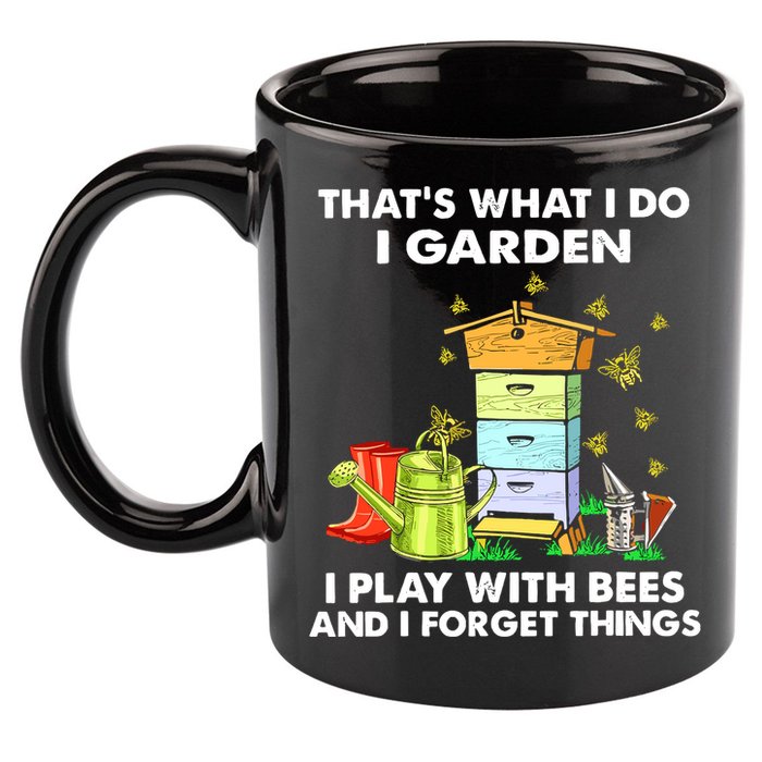 Thats What I Do I Garden I Play With Bees And I Forget 11oz C Handle Ceramic Mug