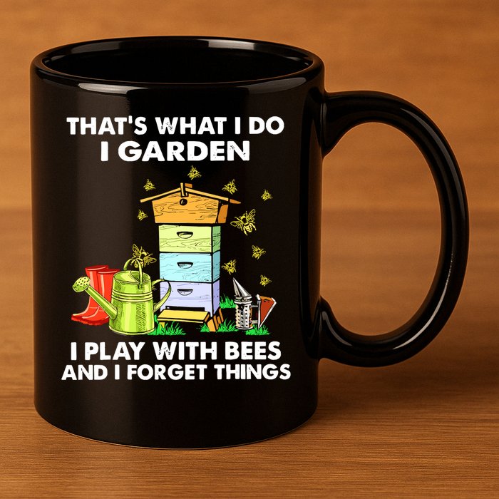 Thats What I Do I Garden I Play With Bees And I Forget 11oz C Handle Ceramic Mug