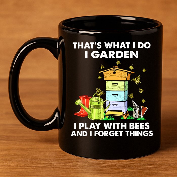 Thats What I Do I Garden I Play With Bees And I Forget 11oz C Handle Ceramic Mug