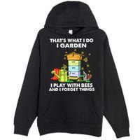 Thats What I Do I Garden I Play With Bees And I Forget Premium Pullover Hoodie
