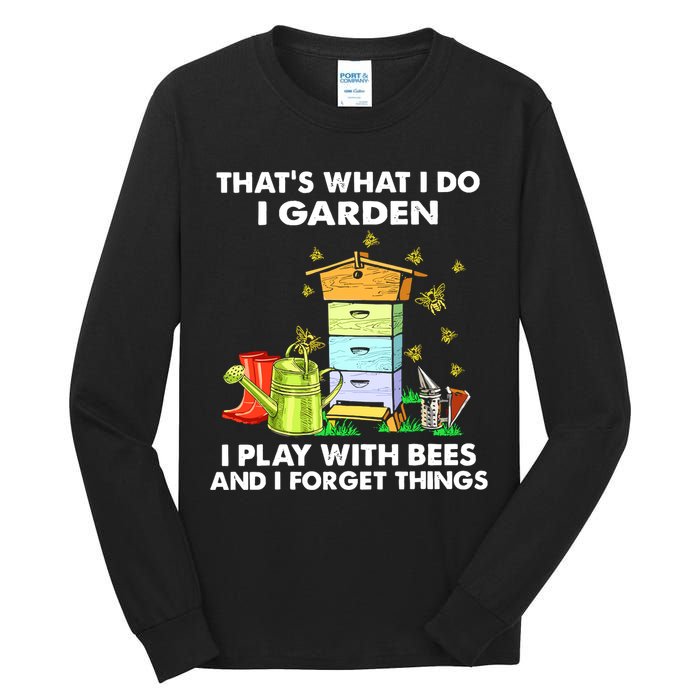 Thats What I Do I Garden I Play With Bees And I Forget Tall Long Sleeve T-Shirt