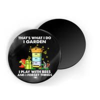 Thats What I Do I Garden I Play With Bees And I Forget Magnet