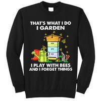 Thats What I Do I Garden I Play With Bees And I Forget Tall Sweatshirt