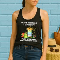 Thats What I Do I Garden I Play With Bees And I Forget Womens Tank Top