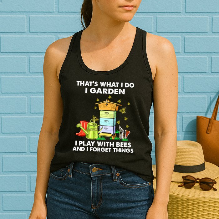 Thats What I Do I Garden I Play With Bees And I Forget Womens Tank Top