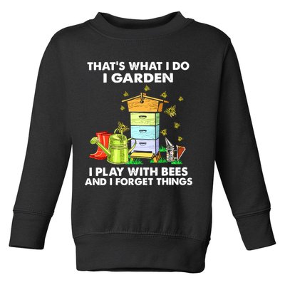 Thats What I Do I Garden I Play With Bees And I Forget Toddler Sweatshirt