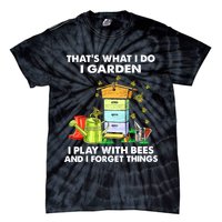 Thats What I Do I Garden I Play With Bees And I Forget Tie-Dye T-Shirt