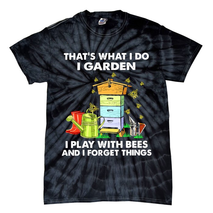 Thats What I Do I Garden I Play With Bees And I Forget Tie-Dye T-Shirt