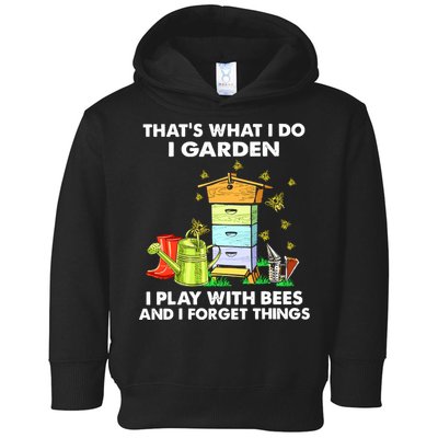 Thats What I Do I Garden I Play With Bees And I Forget Toddler Hoodie