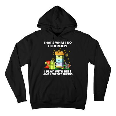 Thats What I Do I Garden I Play With Bees And I Forget Tall Hoodie