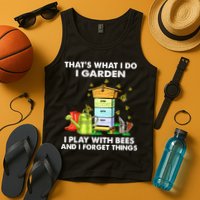 Thats What I Do I Garden I Play With Bees And I Forget Tank Top