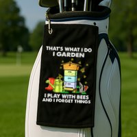 Thats What I Do I Garden I Play With Bees And I Forget Golf Towel