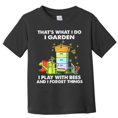 Thats What I Do I Garden I Play With Bees And I Forget Toddler T-Shirt