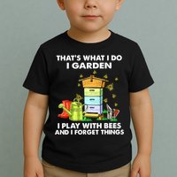 Thats What I Do I Garden I Play With Bees And I Forget Toddler T-Shirt