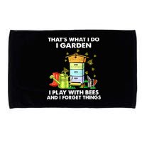 Thats What I Do I Garden I Play With Bees And I Forget Microfiber Hand Towel