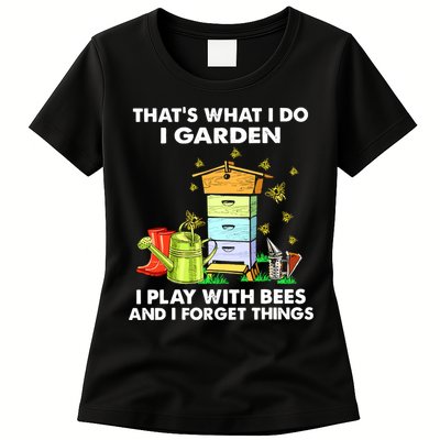 Thats What I Do I Garden I Play With Bees And I Forget Womens T-Shirt