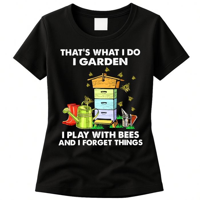 Thats What I Do I Garden I Play With Bees And I Forget Womens T-Shirt