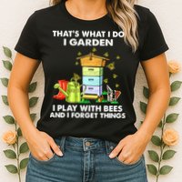 Thats What I Do I Garden I Play With Bees And I Forget Womens T-Shirt