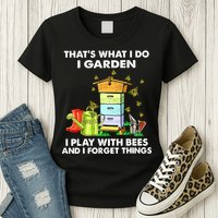 Thats What I Do I Garden I Play With Bees And I Forget Womens T-Shirt