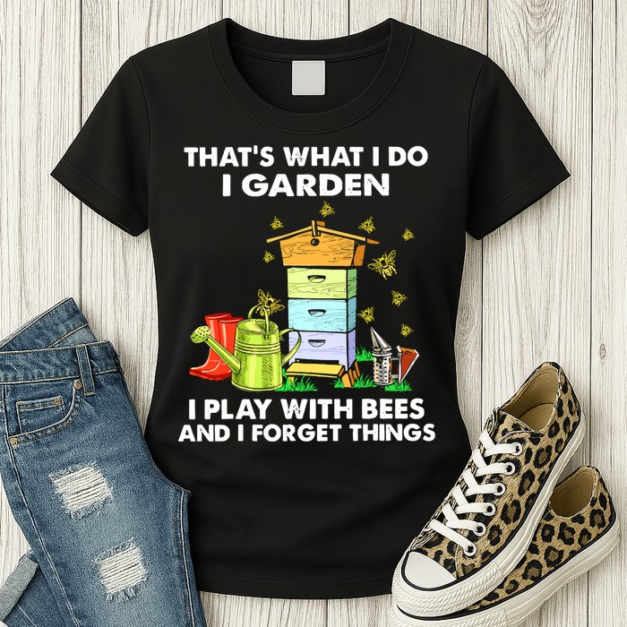 Thats What I Do I Garden I Play With Bees And I Forget Womens T-Shirt