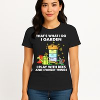 Thats What I Do I Garden I Play With Bees And I Forget Womens T-Shirt