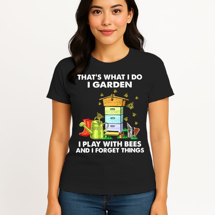 Thats What I Do I Garden I Play With Bees And I Forget Womens T-Shirt