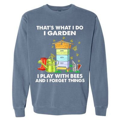 Thats What I Do I Garden I Play With Bees And I Forget Garment-Dyed Sweatshirt