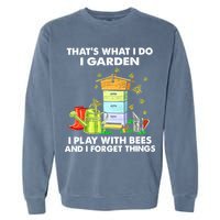 Thats What I Do I Garden I Play With Bees And I Forget Garment-Dyed Sweatshirt