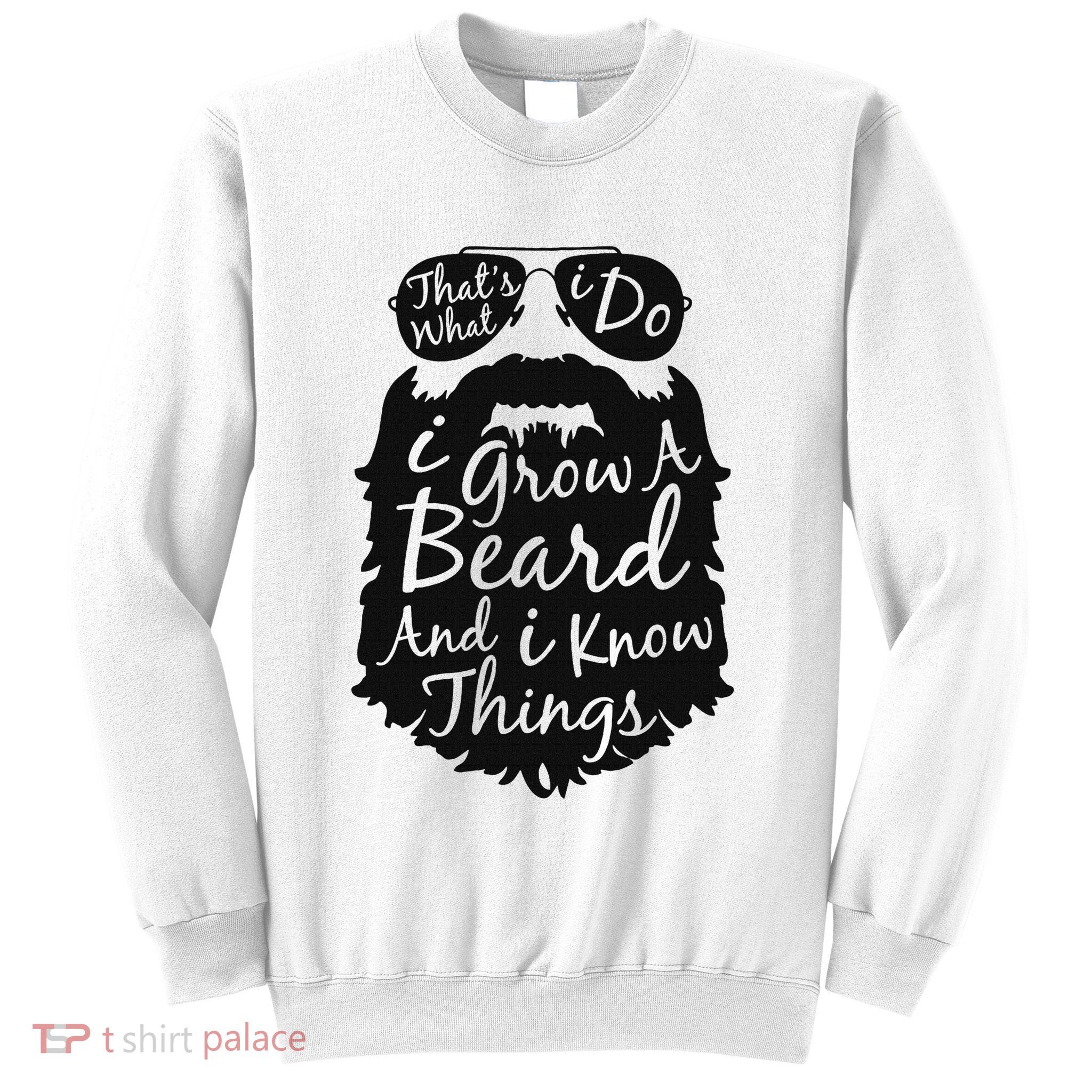 Thats What I Do I Grow A Beard And I Know Things Sweatshirt