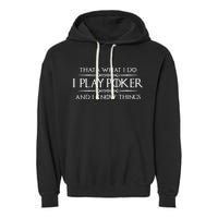 THAT'S WHAT I DO I PLAY POKER AND I KNOW THINGS Garment-Dyed Fleece Hoodie