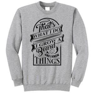 ThatS What I Do I Grow A Beard And I Know Things Gift Tall Sweatshirt