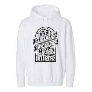 ThatS What I Do I Grow A Beard And I Know Things Gift Garment-Dyed Fleece Hoodie