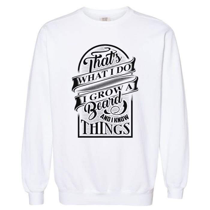 ThatS What I Do I Grow A Beard And I Know Things Gift Garment-Dyed Sweatshirt