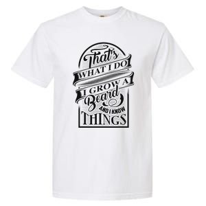 ThatS What I Do I Grow A Beard And I Know Things Gift Garment-Dyed Heavyweight T-Shirt