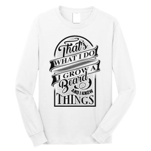 ThatS What I Do I Grow A Beard And I Know Things Gift Long Sleeve Shirt