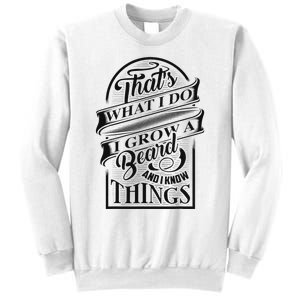 ThatS What I Do I Grow A Beard And I Know Things Gift Sweatshirt