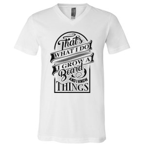 ThatS What I Do I Grow A Beard And I Know Things Gift V-Neck T-Shirt