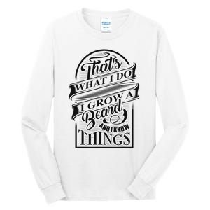 ThatS What I Do I Grow A Beard And I Know Things Gift Tall Long Sleeve T-Shirt