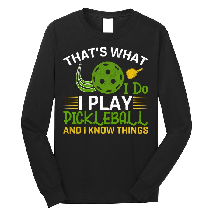 That's What I Do I Play Pickleball And I Know Things Gift Long Sleeve Shirt